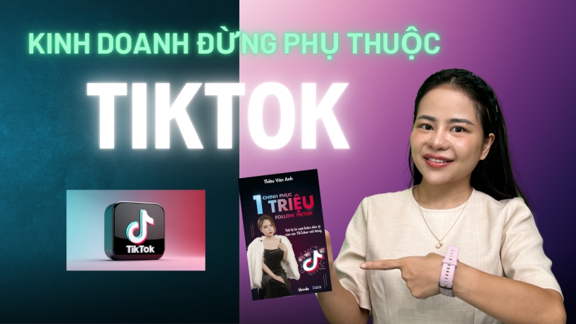 Kinh Doanh Online: Đừng Phụ Thuộc Vào TikTok!