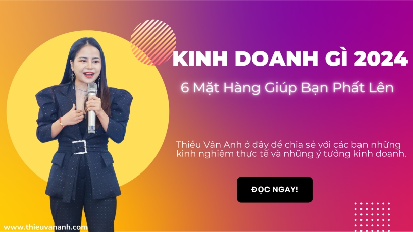 Kinh Doanh Gì 2024? 6 Ý Tưởng Giúp Bạn An Toàn, Lợi Nhuận Cao