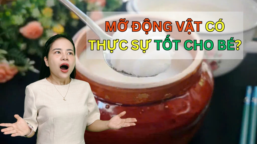 Mỡ Động Vật Có Thực Sự Tốt Cho Bé? Sự Thật Khiến Mẹ Bỉm Phải Ngạc Nhiên