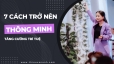 7 Phương Pháp Để Trở Nên Thông Minh Hơn Và Thành Công Hơn